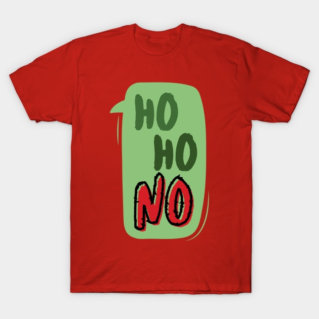 Ho Ho NO dialogue bubble: If you hate Xmas and cannot get into the Festive Spirit, this is for you! T-Shirt by F-for-Fab